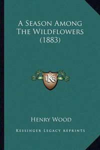 Cover image for A Season Among the Wildflowers (1883)