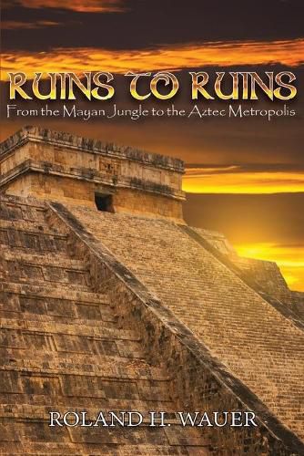 Cover image for Ruins to Ruins: From the Mayan Jungle to the Aztec Metropolis