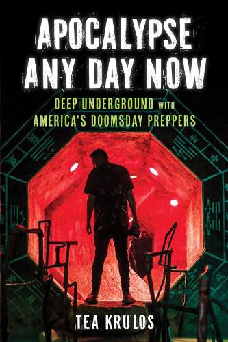 Cover image for Apocalypse Any Day Now: Deep Underground with America's Doomsday Preppers