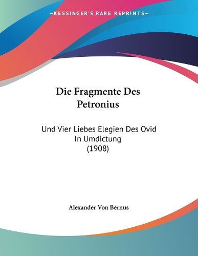 Cover image for Die Fragmente Des Petronius: Und Vier Liebes Elegien Des Ovid in Umdictung (1908)