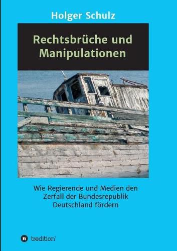 Cover image for Rechtsbruche und Manipulationen: Wie Regierende und Medien den Zerfall der Bundesrepublik Deutschland foerdern