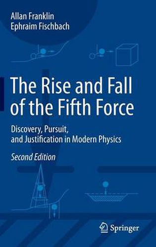 Cover image for The Rise and Fall of the Fifth Force: Discovery, Pursuit, and Justification in Modern Physics