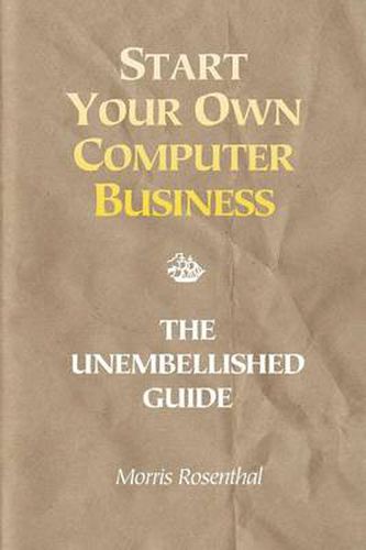 Start Your Own Computer Business: Building a Successful PC Repair and Service Business by Supporting Customers and Managing Money