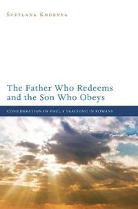 Cover image for The Father Who Redeems and the Son Who Obeys: Consideration of Paul's Teaching in Romans