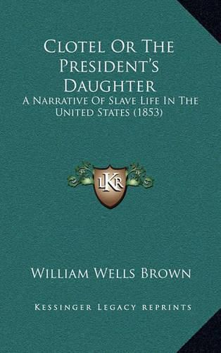 Clotel or the President's Daughter: A Narrative of Slave Life in the United States (1853)