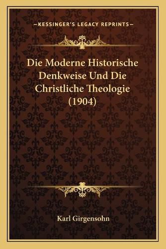 Cover image for Die Moderne Historische Denkweise Und Die Christliche Theologie (1904)