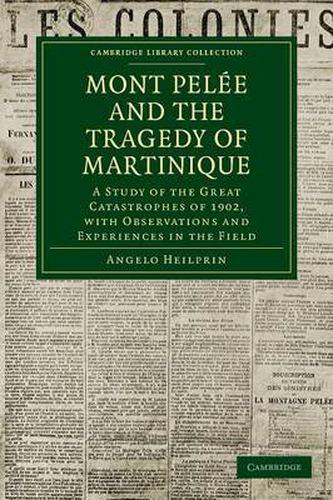 Cover image for Mont Pelee and the Tragedy of Martinique: A Study of the Great Catastrophes of 1902, with Observations and Experiences in the Field