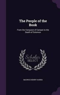 Cover image for The People of the Book: From the Conquest of Canaan to the Death of Solomon