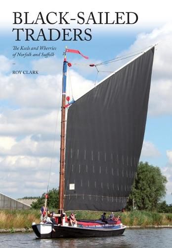 Cover image for Black-Sailed Traders: The Keels and Wherries of Norfolk and Suffolk