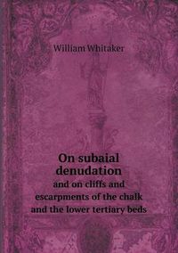 Cover image for On subaial denudation and on cliffs and escarpments of the chalk and the lower tertiary beds