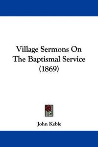 Cover image for Village Sermons on the Baptismal Service (1869)