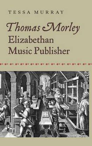 Thomas Morley: Elizabethan Music Publisher