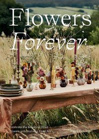 Cover image for Flowers Forever: Celebrate the Beauty of Dried Flowers with Stunning Floral Art