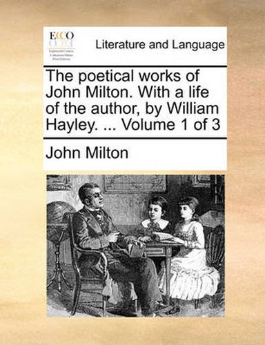 Cover image for The Poetical Works of John Milton. with a Life of the Author, by William Hayley. ... Volume 1 of 3