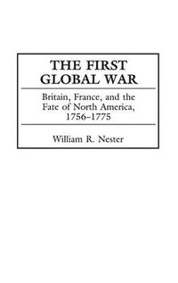 Cover image for The First Global War: Britain, France, and the Fate of North America, 1756-1775