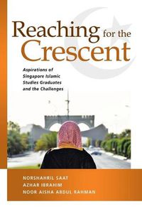 Cover image for Reaching for the Crescent: Aspirations of Singapore Islamic Studies Graduates and the Challenges