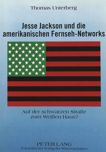 Cover image for Jesse Jackson Und Die Amerikanischen Fernseh-Networks: Auf Der Schwarzen Strasse Zum Weissen Haus?
