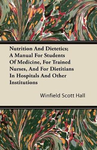 Nutrition And Dietetics; A Manual For Students Of Medicine, For Trained Nurses, And For Dietitians In Hospitals And Other Institutions