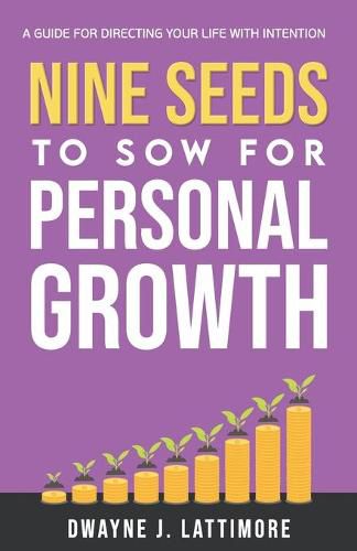 Cover image for Nine Seeds To Sow For Personal Growth: A Guide For Directing Your Life With Intention.