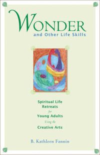 Cover image for Wonder and Other Life Skills: Spiritual Life Retreats for Young Adults Using the Creative Arts