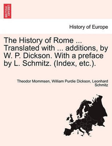 The History of Rome ... Translated with ... Additions, by W. P. Dickson. with a Preface by L. Schmitz. (Index, Etc.).