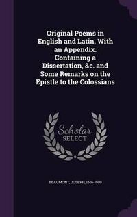 Cover image for Original Poems in English and Latin, with an Appendix. Containing a Dissertation, &C. and Some Remarks on the Epistle to the Colossians