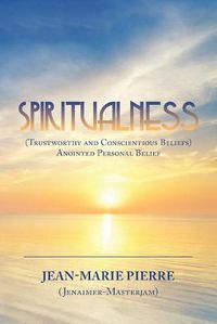 Cover image for Spiritualness: (Trustworthy and Conscientious Beliefs) Anointed Personal Belief