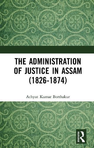 Cover image for The Administration of Justice in Assam (1826-1874)