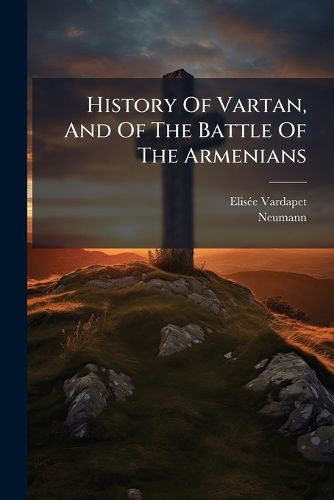 Cover image for History Of Vartan, And Of The Battle Of The Armenians