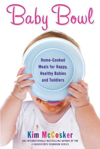 Baby Bowl: Home-Cooked Meals for Happy, Healthy Babies and Toddlers (Original)