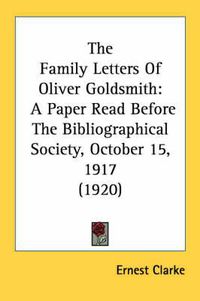 Cover image for The Family Letters of Oliver Goldsmith: A Paper Read Before the Bibliographical Society, October 15, 1917 (1920)