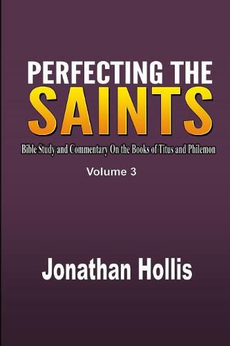 Perfecting the saints: Bible Study and Commentary On the Books of Titus and Philemon