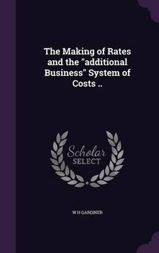 Cover image for The Making of Rates and the Additional Business System of Costs ..