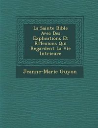 Cover image for La Sainte Bible Avec Des Explications Et R Flexions Qui Regardent La Vie Int Rieure