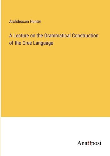 Cover image for A Lecture on the Grammatical Construction of the Cree Language