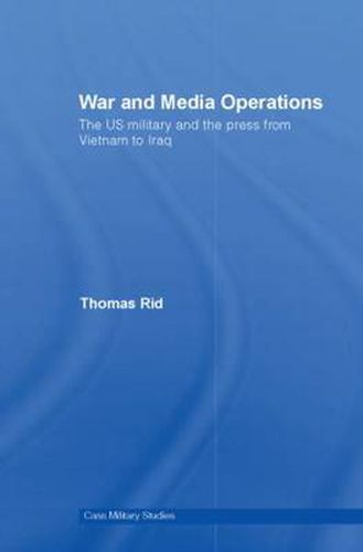 War and Media Operations: The US Military and the Press from Vietnam to Iraq