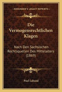 Cover image for Die Vermogensrechtlichen Klagen: Nach Den Sachsischen Rechtsquellen Des Mittelalters (1869)