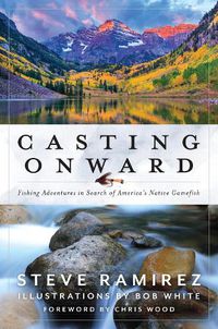 Cover image for Casting Onward: Fishing Adventures in Search of America's Native Gamefish