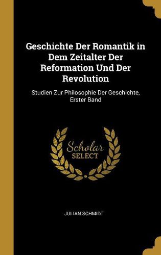 Cover image for Geschichte Der Romantik in Dem Zeitalter Der Reformation Und Der Revolution