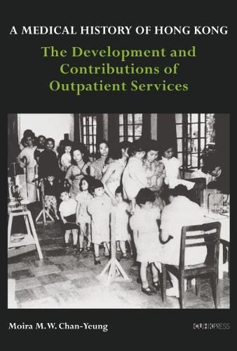 Cover image for A Medical History of Hong Kong - The Development and Contributions of Outpatient Services