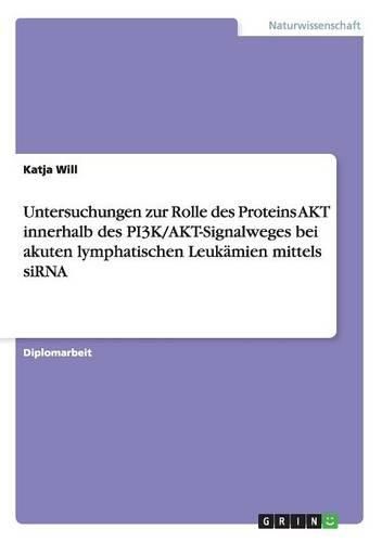 Cover image for Untersuchungen Zur Rolle Des Proteins Akt Innerhalb Des Pi3k/Akt-Signalweges Bei Akuten Lymphatischen Leukamien Mittels Sirna