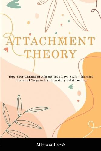 Cover image for Attachment Theory: How Your Childhood Affects Your Love Style - Includes Practical Ways to Build Lasting Relationships