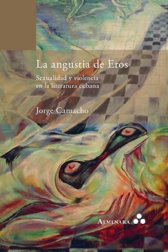 Cover image for La angustia de Eros. Sexualidad y violencia en la literatura cubana