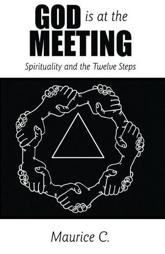 Cover image for God Is at the Meeting: Spirituality and the Twelve Steps