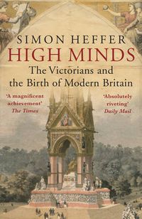 Cover image for High Minds: The Victorians and the Birth of Modern Britain