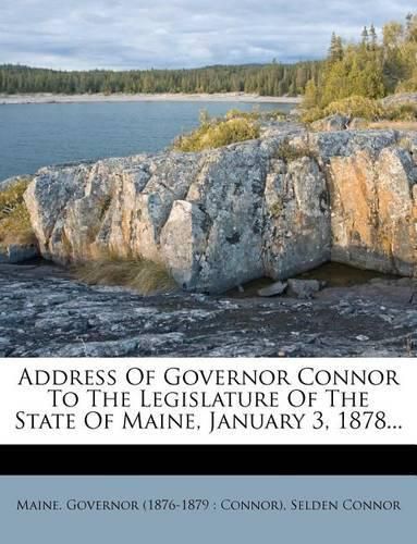 Cover image for Address of Governor Connor to the Legislature of the State of Maine, January 3, 1878...