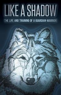 Cover image for Like a Shadow: The Life and Training of a Guardian Warrior