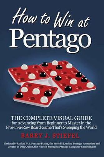 Cover image for How to Win at Pentago: The Complete Visual Guide for Advancing from Beginner to Master in the Five-in-a-Row Board Game That's Sweeping the World