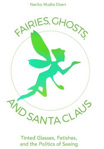 Cover image for Fairies, Ghosts, and Santa Claus: Tinted Glasses, Fetishes, and the Politics of Seeing