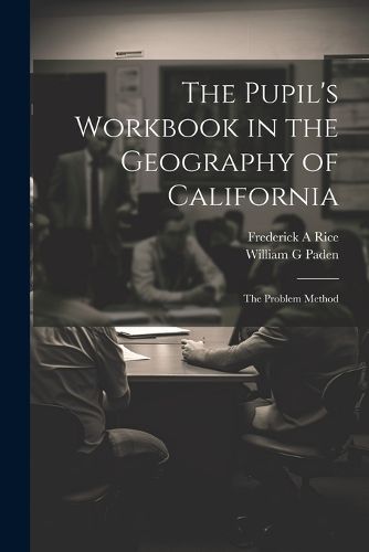 Cover image for The Pupil's Workbook in the Geography of California; the Problem Method
